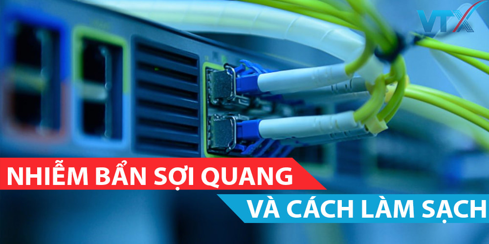 Nhiễm bẩn sợi quang và cách làm sạch sợi quang