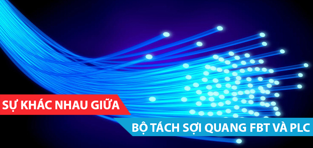 SỰ KHÁC NHAY CỦA BỘ TÁCH SỢI QUANG FBT VÀ PLC