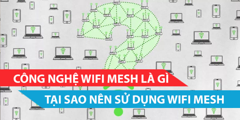 Công nghệ wifi mesh là gì, tại sao nên sử dụng wifi mesh