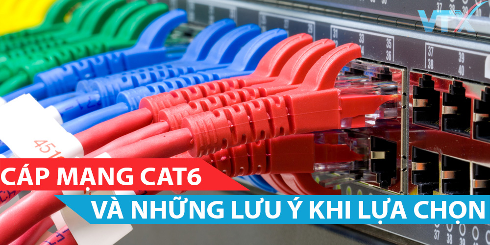 Cáp mạng cat6 và những lưu ý khi lựa chọn